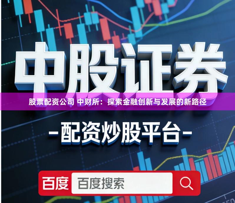 股票配资公司 中财所:探索金融创新与发展的新路径