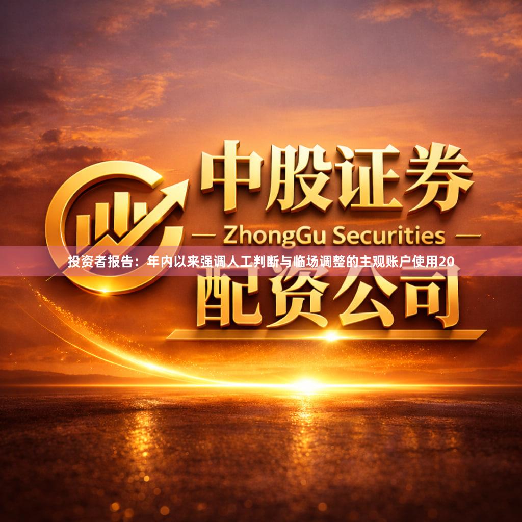 投资者报告:年内以来强调人工判断与临场调整的主观账户使用20