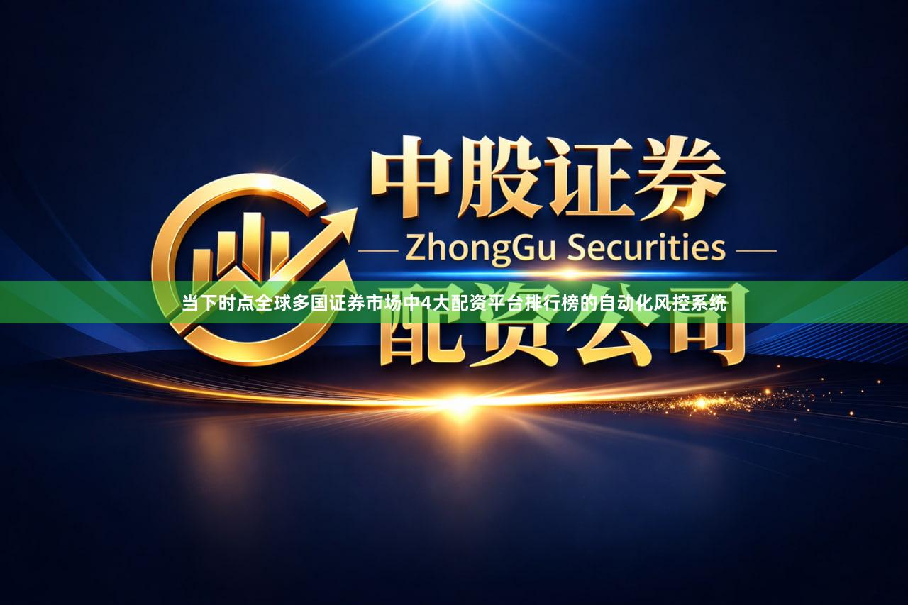 当下时点全球多国证券市场中4大配资平台排行榜的自动化风控系统
