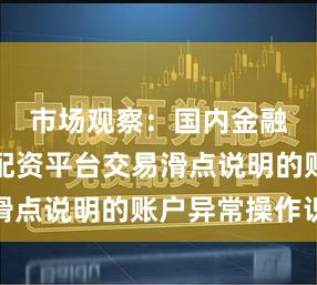 市场观察：国内金融市场中配资平台交易滑点说明的账户异常操作识