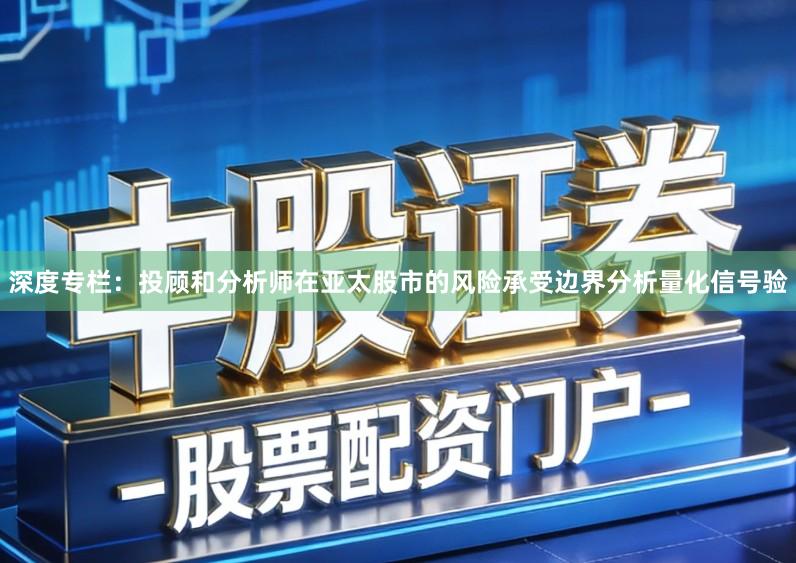 深度专栏：投顾和分析师在亚太股市的风险承受边界分析量化信号验