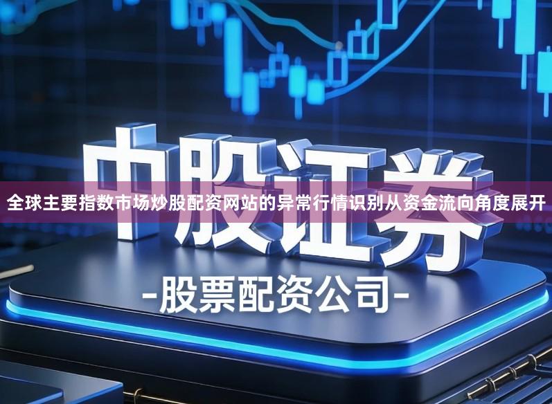 全球主要指数市场炒股配资网站的异常行情识别从资金流向角度展开