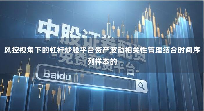 风控视角下的杠杆炒股平台资产波动相关性管理结合时间序列样本的