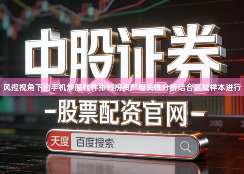 风控视角下的手机炒股软件排行榜资产相关性分析结合区域样本进行